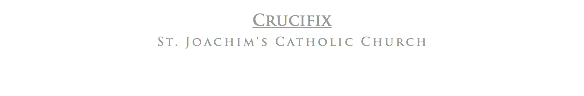 Crucifix
St. Joachim's Catholic Church