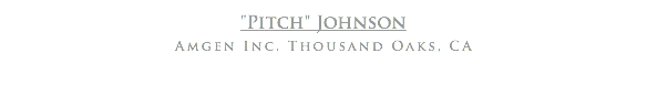 "Pitch" Johnson
Amgen Inc. Thousand Oaks, CA